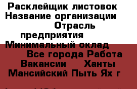 Расклейщик листовок › Название организации ­ Ego › Отрасль предприятия ­ BTL › Минимальный оклад ­ 20 000 - Все города Работа » Вакансии   . Ханты-Мансийский,Пыть-Ях г.
